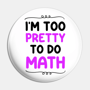 I'm Too Pretty To Do Math Pin