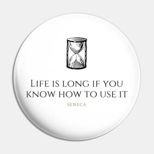 LIFE IS LONG IF YOU KNOW HOW TO USE IT - SENECA Pin