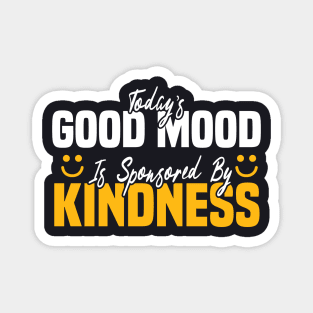 Today’s Good Mood Is Sponsored By Kindness | Positive Vibes Design Magnet