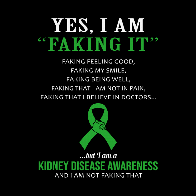 Yes I Am Faking It Felling Good Smile Being Well Believe In Doctors Kidney Disease Awareness Green Ribbon Warrior by celsaclaudio506