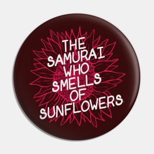 The Samurai Who Smells of Sunflowers Pin