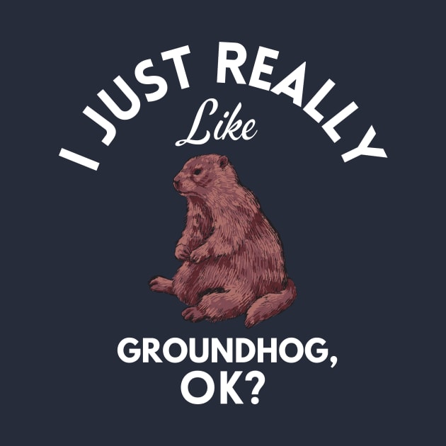 I Just Really Like Groundhog Ok by GoodWills