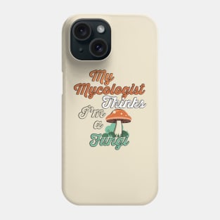 My mycologist thinks I'm a fungi Phone Case