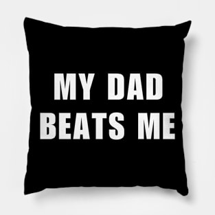 My Dad Beats Me Pillow