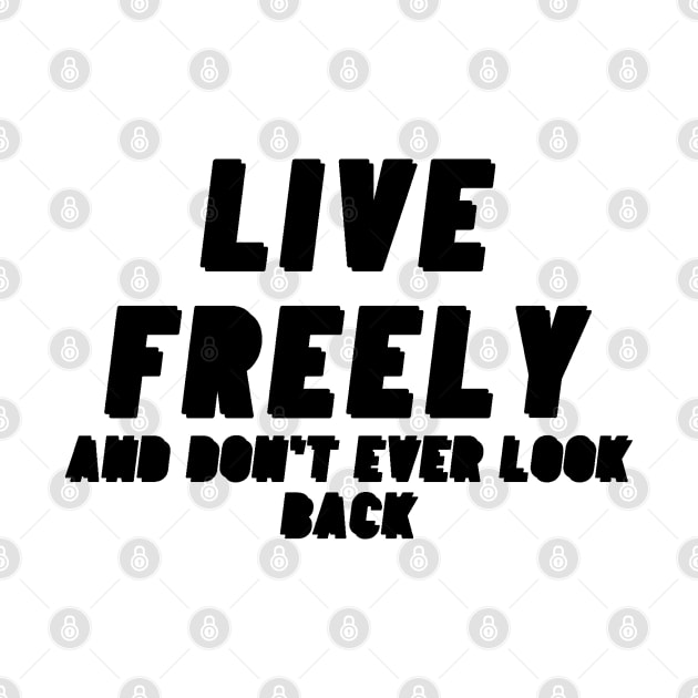 Live freely and dont ever look back Black Text Design. by maplejoyy