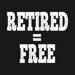 Retired and Free T-Shirt