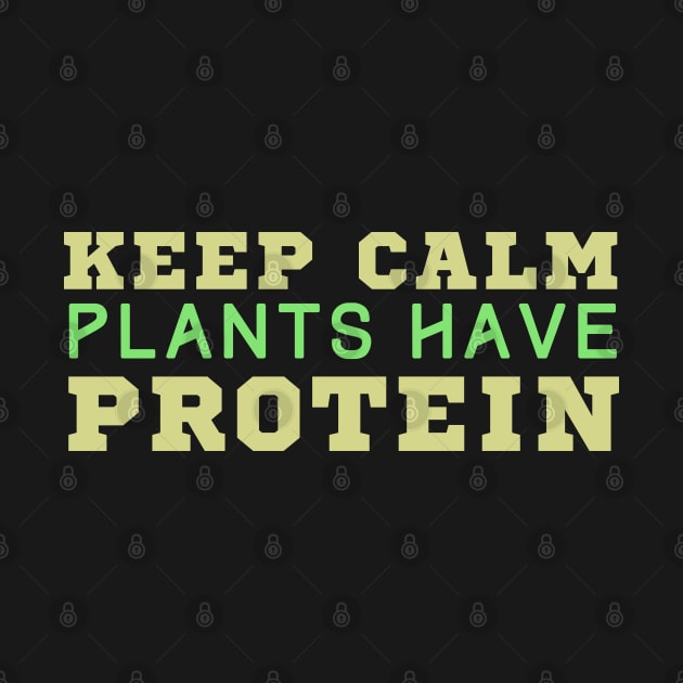 Keep Calm Plants Have Protein by HobbyAndArt