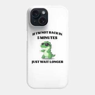 If I'm not back in five minutes just wait longer | Green T-Rex Phone Case