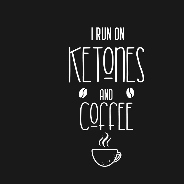 I run on ketones and coffee -keto diet, coffee by Mographic997