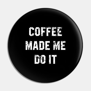 coffee made me do it Pin