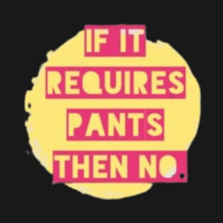 If it Requires Pants then NO T-Shirt