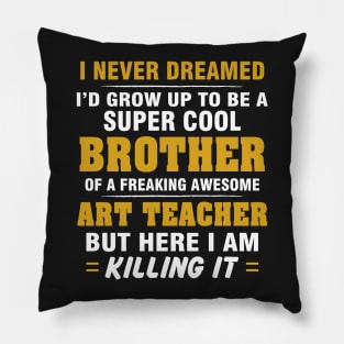 ART TEACHER Brother  – Cool Brother Of Freaking Awesome ART TEACHER Pillow