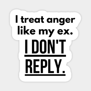 I treat anger like my ex Magnet