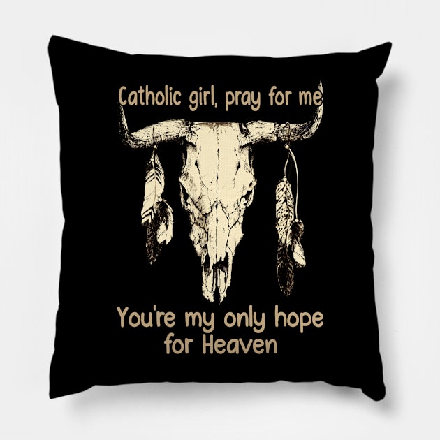 Catholic Girl, Pray For Me You're My Only Hope For Heaven Bull Quotes Feathers Pillow by Creative feather