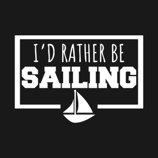 I'd rather be sailing T-Shirt