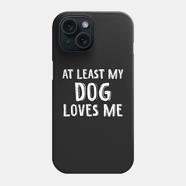 At least my dog loves me Phone Case by SamridhiVerma18