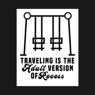 Traveling is the adult version of recess T-Shirt