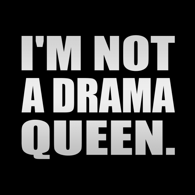 I'm not a drama queen - fun quote by It'sMyTime