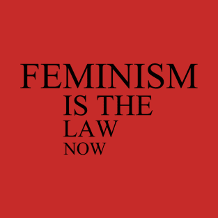 feminism is the law now T-Shirt