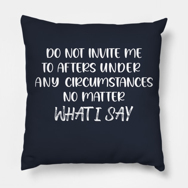 Do Not Invite Me To Afters Circumstances No Matter What I Say Pillow by printalpha-art