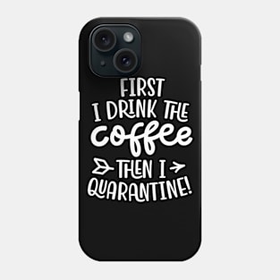 Quarantine First I Drink the Coffee Then I Quarantine Phone Case