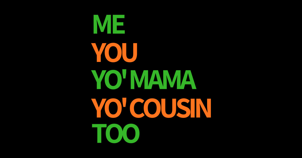 Me, You, Yo' Mama & Yo' Cousin Too (Green and Orange) - College Colors