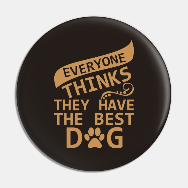 Everyone Thinks They Have The Best Dog - Love Dogs - Gift For Dog Lover Pin by xoclothes