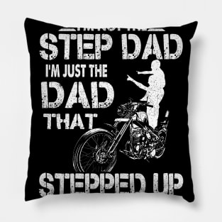 I'm Not The Step Dad I'm Just The Dad That Stepped Up Pillow