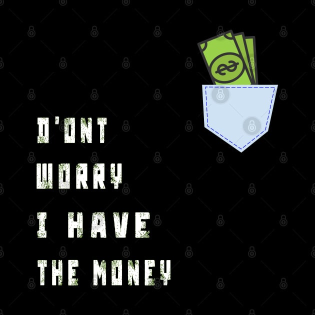 DONT WORRY I HAVE THE MONEY by TOPTshirt