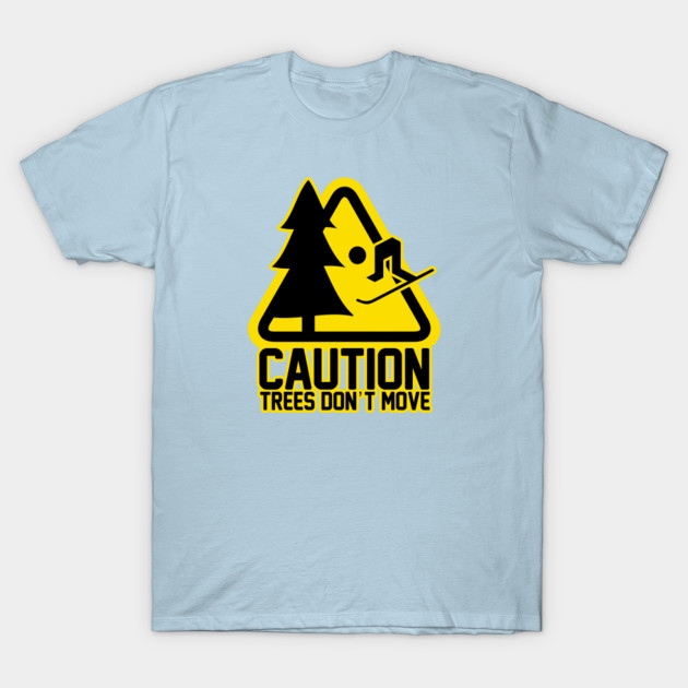 Disover Caution - Trees Don't Move | Ski Series | Dopeyart - Fun Ski Designs - T-Shirt