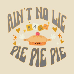 Groovy  Ain't No Lie Baby Pie Pie Pie T-Shirt