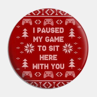 I Paused My Game To Sit Here Christmas Ugly Sweater Design Pin