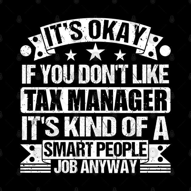 Tax Manager lover It's Okay If You Don't Like Tax Manager It's Kind Of A Smart People job Anyway by Benzii-shop 