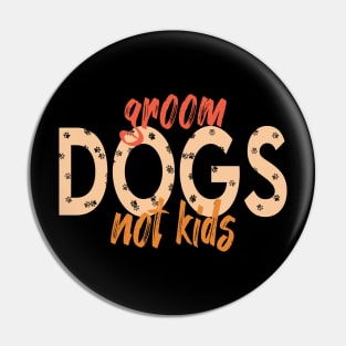 Groom Dogs Not Kids Funny Puppy Pin
