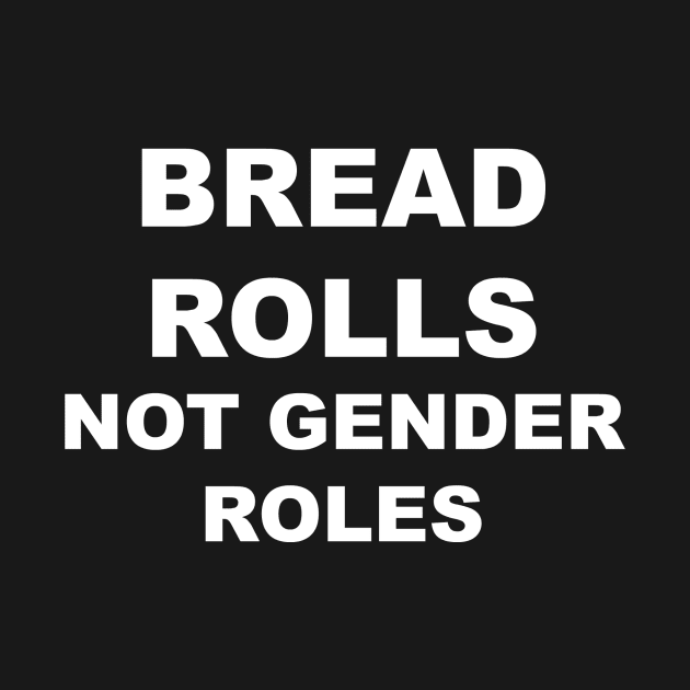 Bread Rolls Not Gender Roles by QueenAvocado