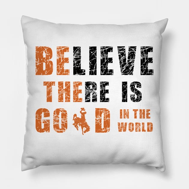 Believe There Is Good In the World (Buckaroo) Pillow by PunIntended