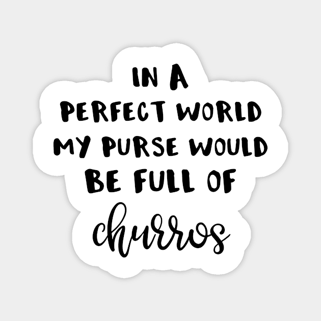 In a Perfect World My Purse Would Be Full of Churros Magnet by DANPUBLIC