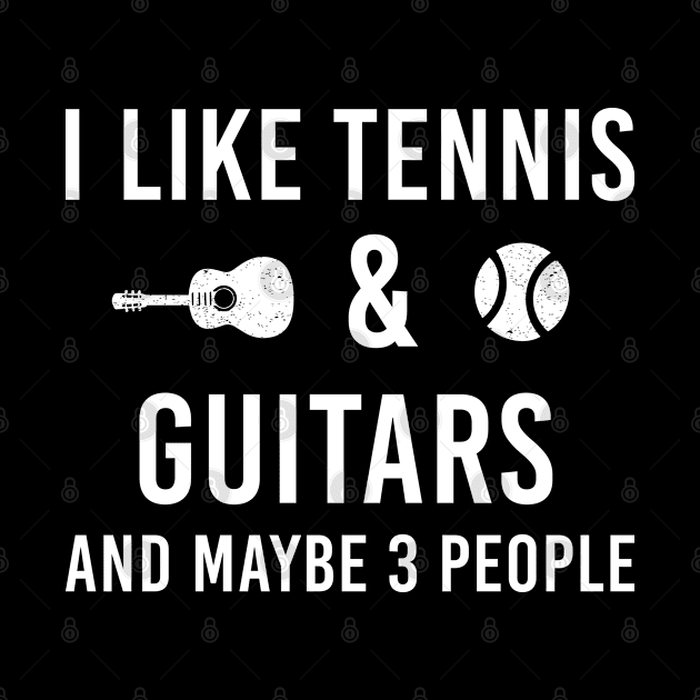 I Like Tennis And Guitars And Maybe 3 People, Sarcastic Sayings Gift by Justbeperfect