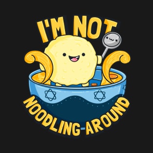 I'm Not Noodling Around T-Shirt