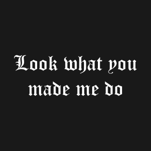 Look what you made me do (white) T-Shirt