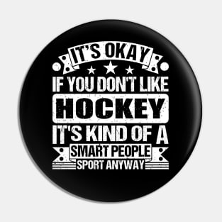 It's Okay If You Don't Like Hockey It's Kind Of A Smart People Sports Anyway Hockey Lover Pin