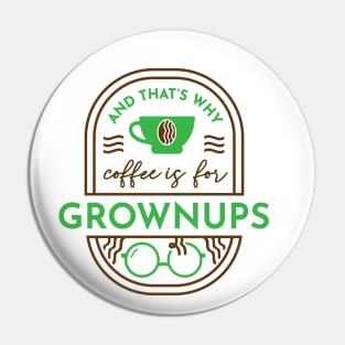 And That's Why Coffee is for Grownups Pin