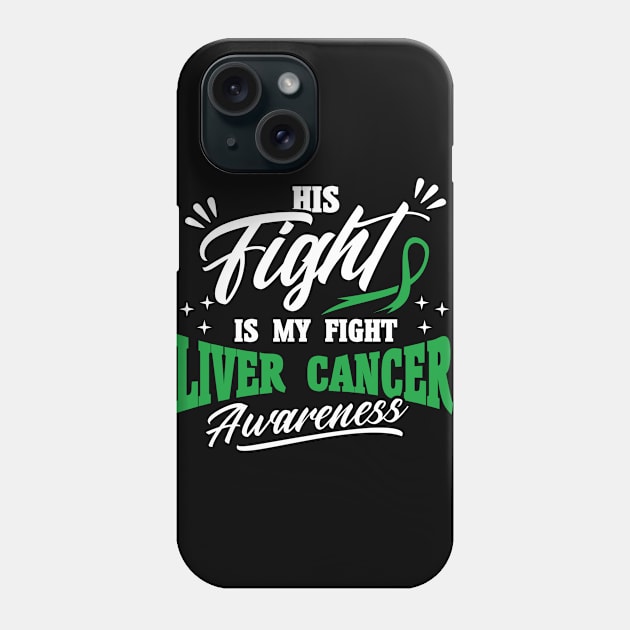 His Fight Is My Fight Liver Cancer Awareness Phone Case by Toeffishirts