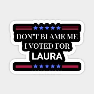 Don't Blame Me I Voted For Laura Magnet
