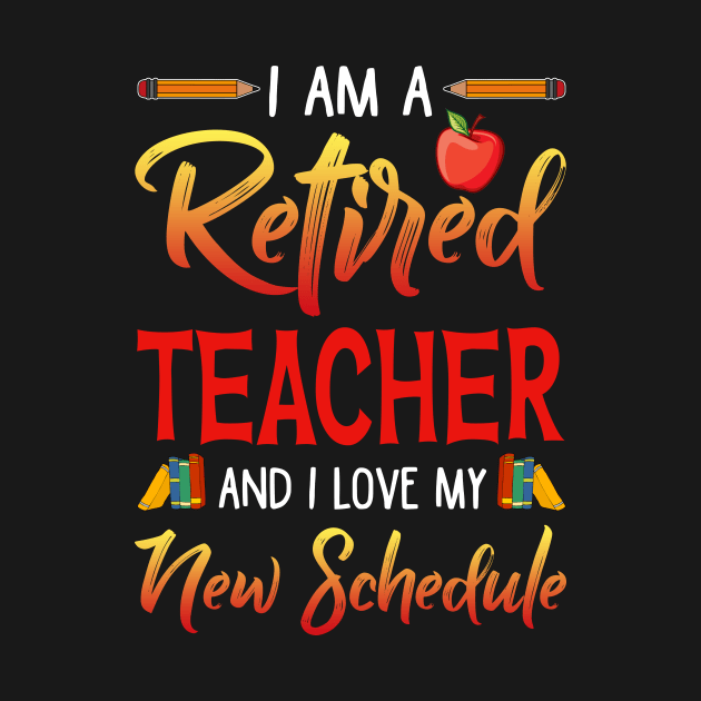 I_m A Retired Teacher And I Love My New Schedule T-shirt by Bensonn