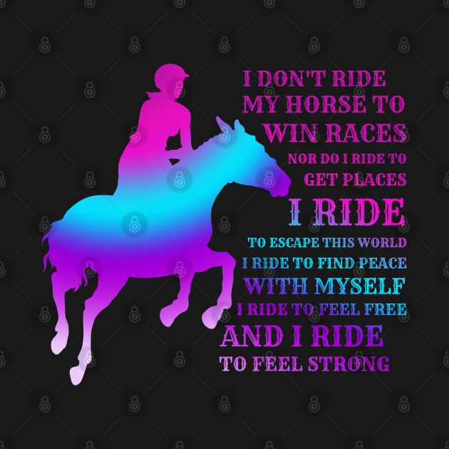 I Don't Ride My Horse To Win Races by JustBeSatisfied