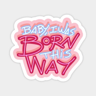 BABY I WAS BORN THIS WAY Magnet