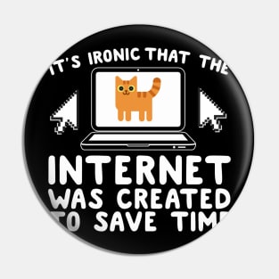 It's Ironic That The Internet Was Create To Save Time Pin