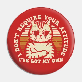 I don't require your attitude, I've got my own Pin