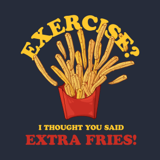 Exercise - I Thought You Said Extra Fries T-Shirt